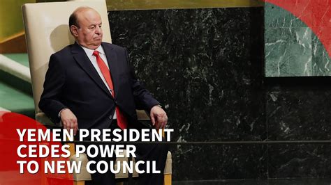 Yemen Exiled President Cedes Power To New Leadership Council Youtube