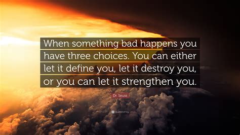 Dr Seuss Quote “when Something Bad Happens You Have Three Choices You Can Either Let It