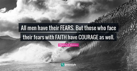 All Men Have Their Fears But Those Who Face Their Fears With Faith Ha Quote By Thomas S