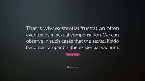 Viktor E Frankl Quote “that Is Why Existential Frustration Often Eventuates In Sexual