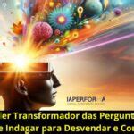 O Poder Transformador Das Perguntas A Arte De Indagar Para Desvendar E