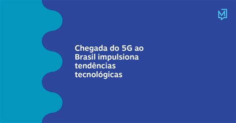 Chegada Do 5g Ao Brasil Impulsiona Tendências Tecnológicas Meio