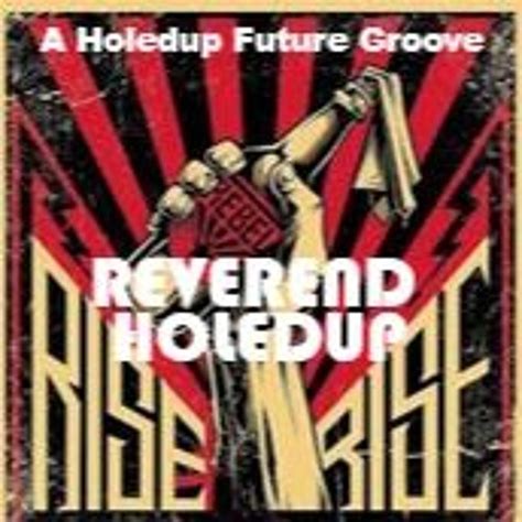 Stream The Reverend Holedup Rise Up By Holedup Listen Online For Free