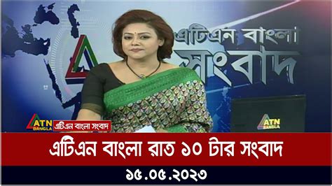 এটিএন বাংলা রাত ১০ টার সংবাদ । 15052023 Bangla Khobor Bangla News