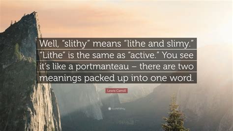 Lewis Carroll Quote Well Slithy” Means Lithe And Slimy” Lithe