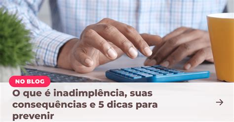 O Que Inadimpl Ncia Suas Consequ Ncias E Dicas Para Prevenir