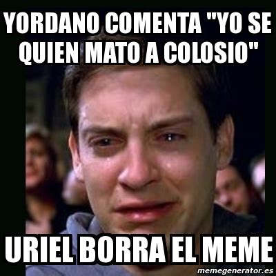 Meme Crying Peter Parker Yordano Comenta Yo Se Quien Mato A Colosio