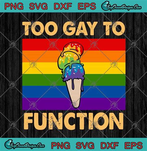 Too Gay To Function Rainbow Ice Cream Lesbian Gay Pride Lgbt Svg Png