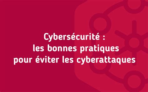 Cybersécurité les bonnes pratiques pour éviter les cyberattaques