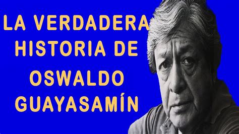 LA VERDADERA HISTORIA DE OSWALDO GUAYASIMÍN YouTube