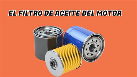 El Filtro De Aceite Del Motor Qu Es Como Funciona Cuales Son Sus