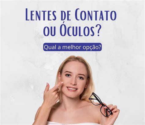 Lentes de Contato X Óculos Qual é a Melhor Escolha Centro Primário