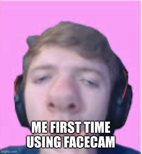 Me first time using face cam - Imgflip