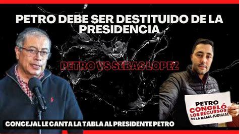 URGENTE PETRO Debe Ser Destituido De La Presidencia Habla Sebas Lopez