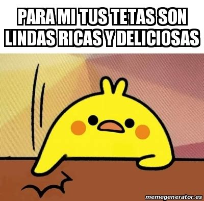 Meme Personalizado Para Mi Tus Tetas Son Lindas Ricas Y Deliciosas