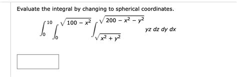 Evaluate The Integral By Changing To Spherical Coordinates X