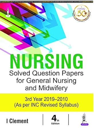 NURSING SOLVED QUESTION PAPERS FOR GENERAL NURSING AND MIDWIFERY 3RD