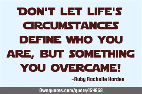 Don T Let Life S Circumstances Define Who You Are But