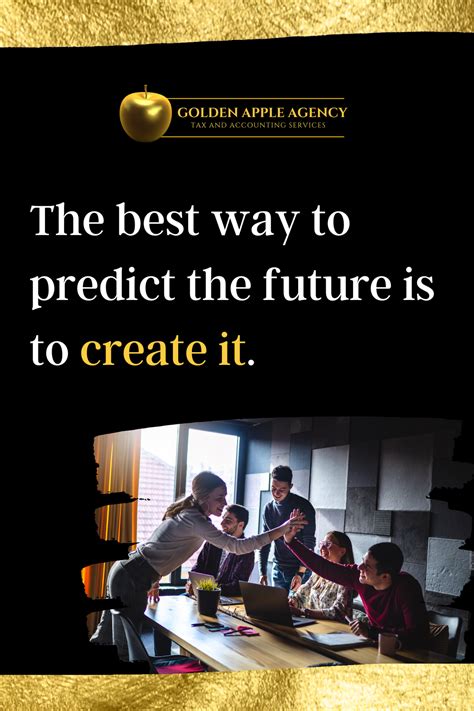 The Best Way To Predict The Future Is To Create It We Got You With