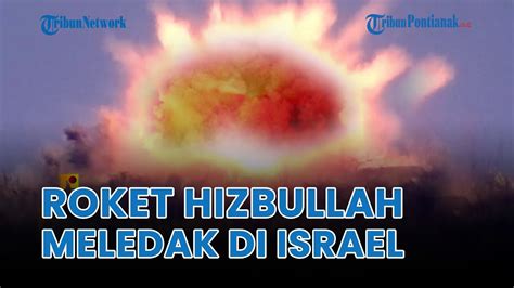 Roket Hizbullah Tembus Israel Hingga Terjadi Ledakan Dahsyat Saat