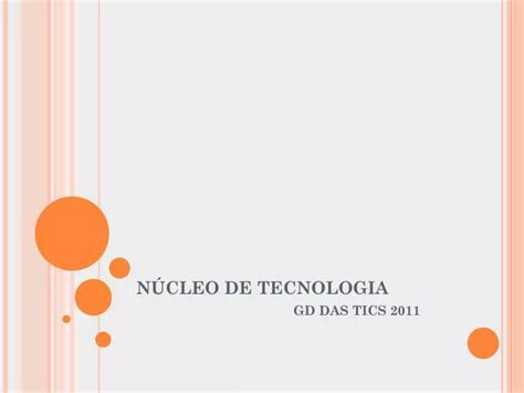 PPT NÚCLEO DE TECNOLOGIA GD DAS TICS 2011 PowerPoint Presentation