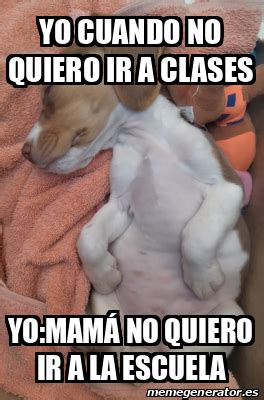 Meme Personalizado Yo Cuando No Quiero Ir A Clases Yo Mam No Quiero