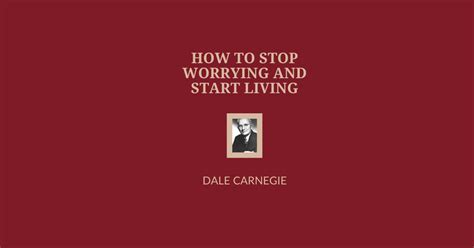 How To Stop Worrying And Start Living By Dale Carnegie Summary And Analysis