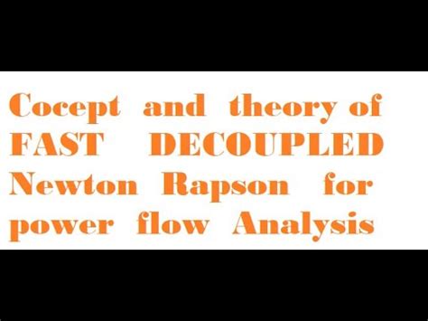 Fast Decoupled Newton Rapson Method For Power Flow Analysis Theory And