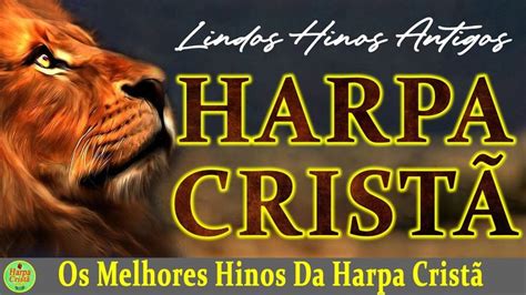 Louvores Da Harpa Crist Os Melhores Hinos Da Harpa Crist Que Cantam