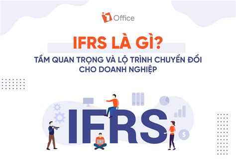 Ifrs Là Gì Tầm Quan Trọng Và Lộ Trình Chuyển đổi Cho Doanh Nghiệp