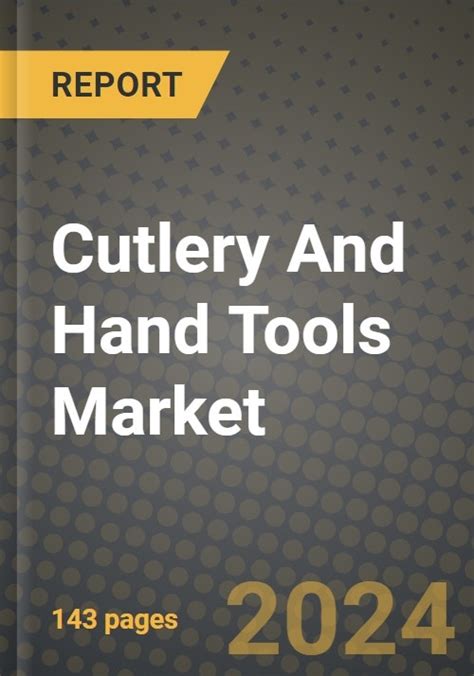 Cutlery And Hand Tools Market Outlook Report Industry Size