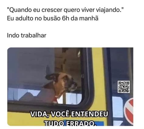 Quando eu crescer quero viver viajando Eu adulto no busão da manhã