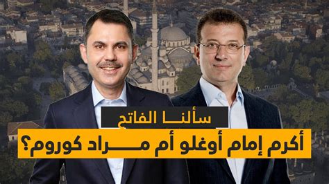 الانتخابات المحلية سألنا الفاتح أكرم إمام أوغلو أم مراد كوروم