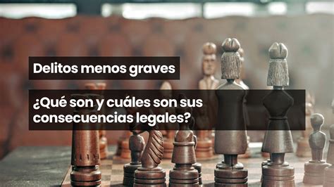 Delitos Menos Graves ¿qué Son Y Cuáles Son Sus Consecuencias Legales