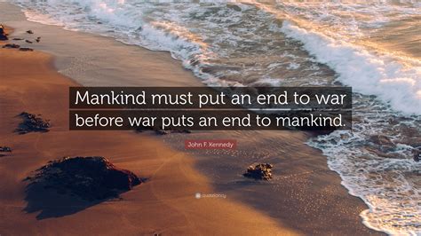 John F Kennedy Quote Mankind Must Put An End To War Before War Puts