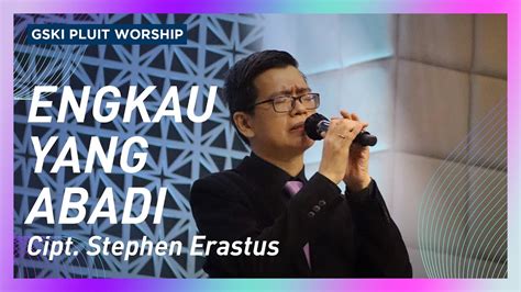 Engkau Yang Abadi Lagu Stephen Erastus Gski Pluit Worship Youtube