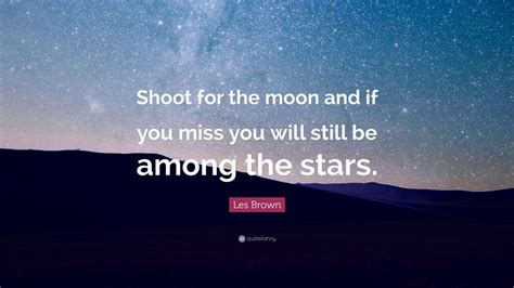 Les Brown Quote Shoot For The Moon And If You Miss You Will Still Be