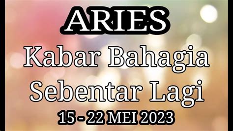 ARIES Kabar Bahagia Untukmu SEBENTAR Lagi 15 22 Mei 2023 YouTube