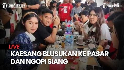 LIVE Kaesang Pangarep Blusukan Ke Pasar Dan Ngopi Siang Di