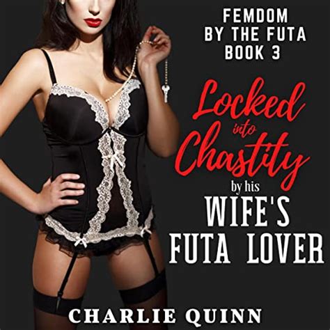 Locked into Chastity by his Wife's Futa Lover by Charlie Quinn ...