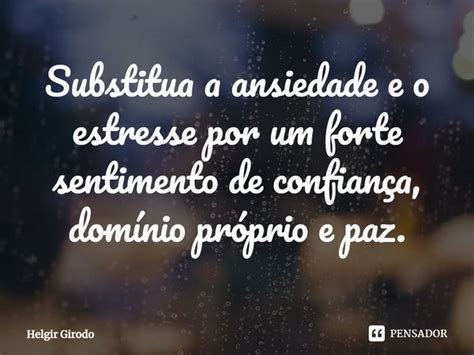 Substitua A Ansiedade E O Estresse Helgir Girodo Pensador