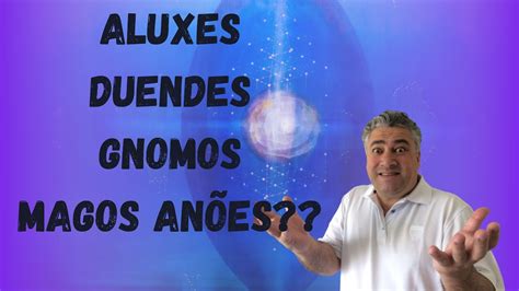 Aluxes Duendes Gnomos Magos An Es Youtube