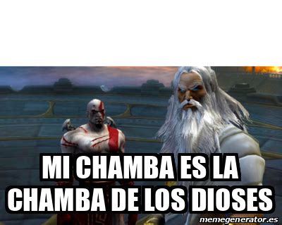 Meme Personalizado Mi Chamba Es La Chamba De Los Dioses