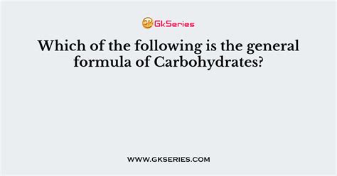 Which Of The Following Is The General Formula Of Carbohydrates