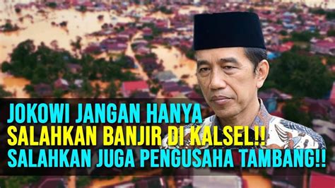 Jokowi Jangan Hanya Salahkan Banjir Di Kalsel Salahkan Juga Pengusaha