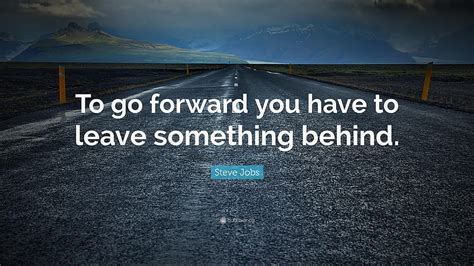 Steve Jobs Quote To Go Forward You Have To Leave Something Behind Hd