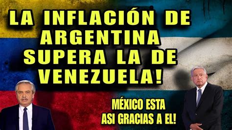 La Inflaci N En Argentina Supera A Venezuela Mientras Amlo Convirti