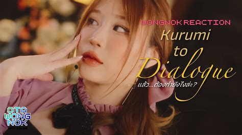 MV Reaction Kurumi to Dialogue แลวตองทำยงไงละ BNK48