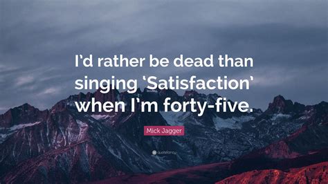 Mick Jagger Quote Id Rather Be Dead Than Singing ‘satisfaction When