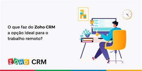 O que faz do Zoho CRM a opção ideal para o trabalho remoto